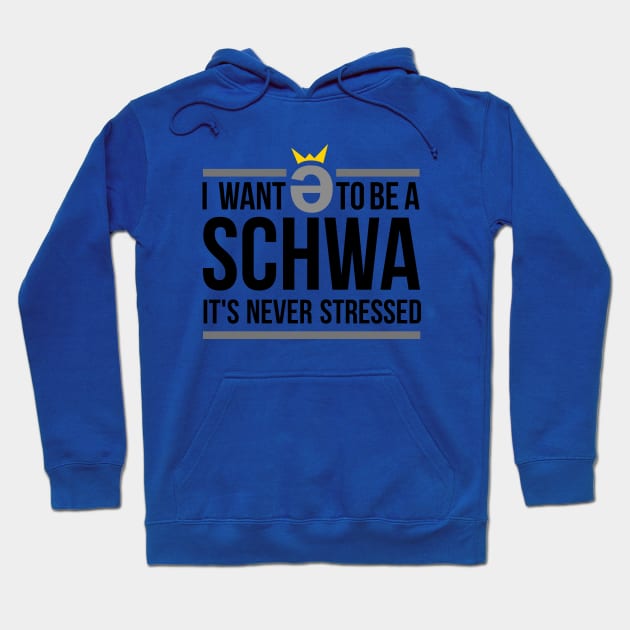 I Want to be a Schwa - It's Never Stressed Linguistics Hoodie by ajarsbr